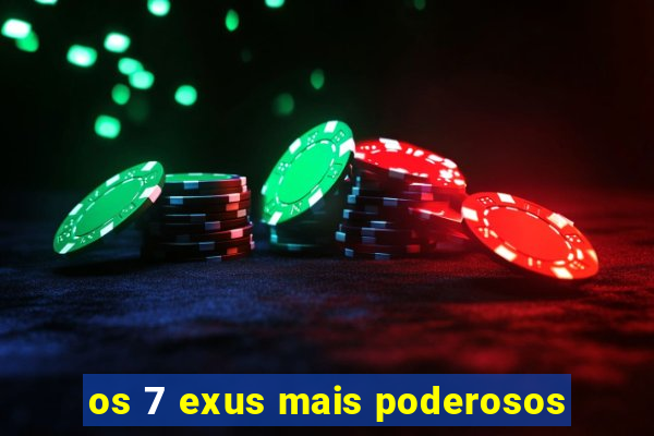 os 7 exus mais poderosos